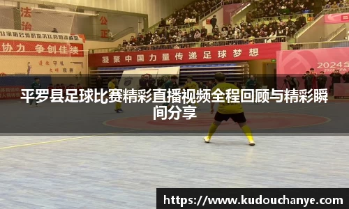 平罗县足球比赛精彩直播视频全程回顾与精彩瞬间分享
