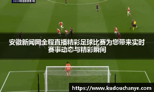安徽新闻网全程直播精彩足球比赛为您带来实时赛事动态与精彩瞬间