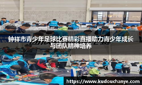 钟祥市青少年足球比赛精彩直播助力青少年成长与团队精神培养