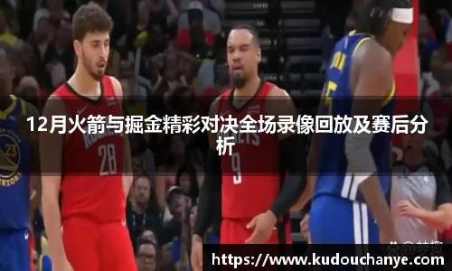 12月火箭与掘金精彩对决全场录像回放及赛后分析