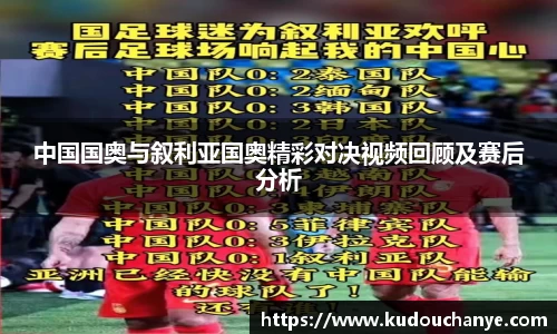 中国国奥与叙利亚国奥精彩对决视频回顾及赛后分析
