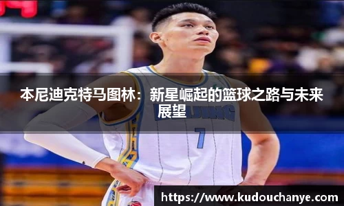 本尼迪克特马图林：新星崛起的篮球之路与未来展望