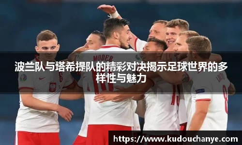 波兰队与塔希提队的精彩对决揭示足球世界的多样性与魅力