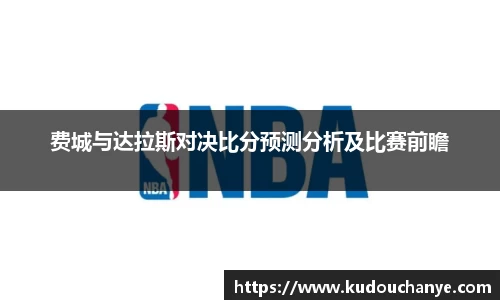 费城与达拉斯对决比分预测分析及比赛前瞻